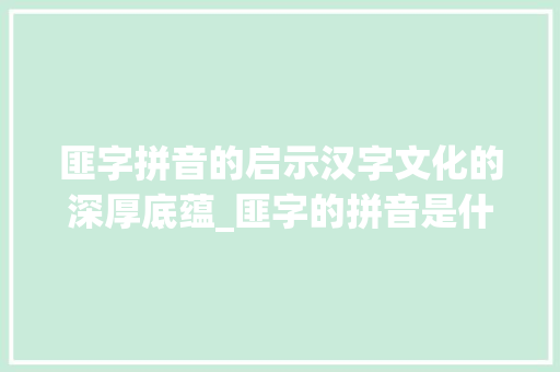 匪字拼音的启示汉字文化的深厚底蕴_匪字的拼音是什么意思
