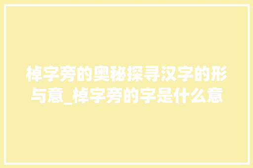 棹字旁的奥秘探寻汉字的形与意_棹字旁的字是什么意思啊