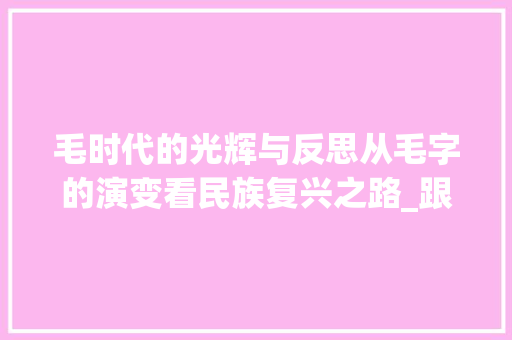 毛时代的光辉与反思从毛字的演变看民族复兴之路_跟毛字意思一样的字