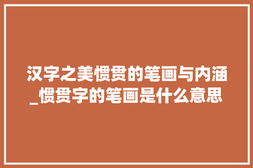 汉字之美惯贯的笔画与内涵_惯贯字的笔画是什么意思