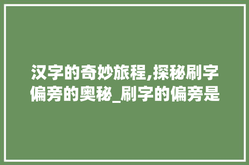 汉字的奇妙旅程,探秘刷字偏旁的奥秘_刷字的偏旁是什么意思呢