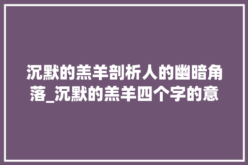 沉默的羔羊剖析人的幽暗角落_沉默的羔羊四个字的意思