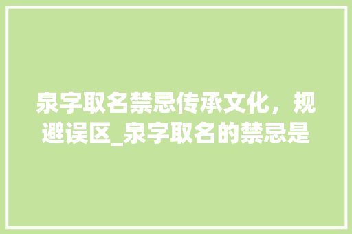泉字取名禁忌传承文化，规避误区_泉字取名的禁忌是什么意思