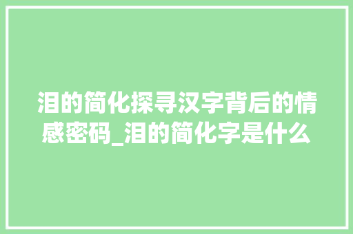 泪的简化探寻汉字背后的情感密码_泪的简化字是什么意思