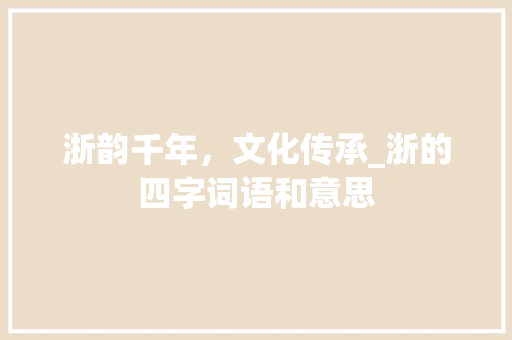 浙韵千年，文化传承_浙的四字词语和意思