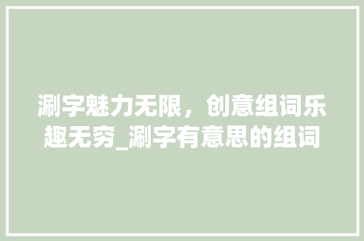 涮字魅力无限，创意组词乐趣无穷_涮字有意思的组词有哪些