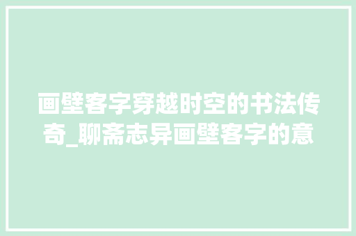 画壁客字穿越时空的书法传奇_聊斋志异画壁客字的意思 古代典籍