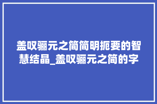 盖叹骊元之简简明扼要的智慧结晶_盖叹骊元之简的字的意思