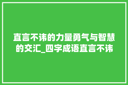 直言不讳的力量勇气与智慧的交汇_四字成语直言不讳的意思