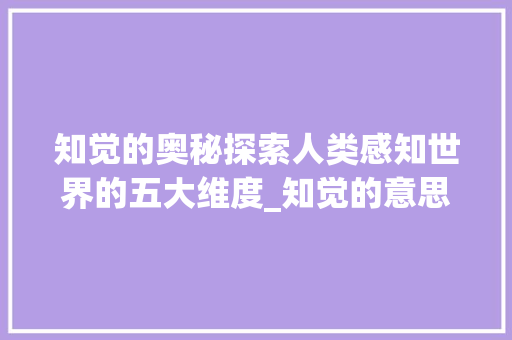 知觉的奥秘探索人类感知世界的五大维度_知觉的意思是什么5个字