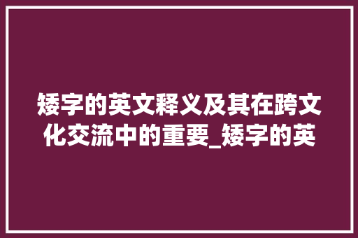 矮字的英文释义及其在跨文化交流中的重要_矮字的英文是什么意思啊