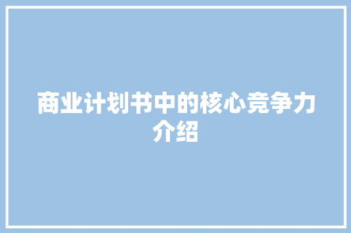 商业计划书中的核心竞争力介绍