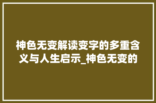 神色无变解读变字的多重含义与人生启示_神色无变的变字什么意思