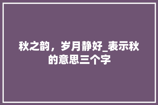 秋之韵，岁月静好_表示秋的意思三个字
