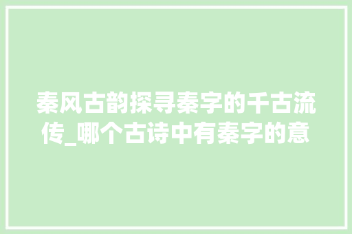 秦风古韵探寻秦字的千古流传_哪个古诗中有秦字的意思