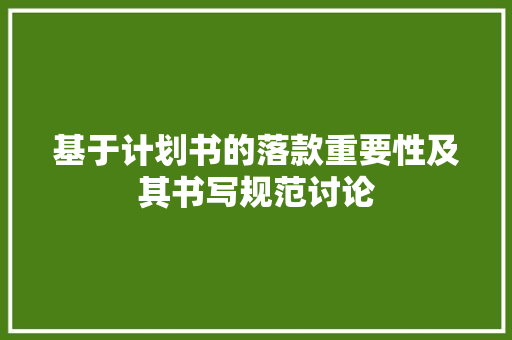 基于计划书的落款重要性及其书写规范讨论