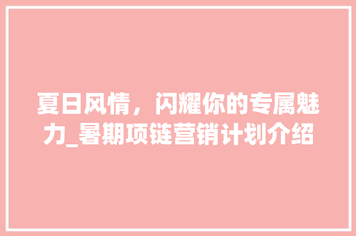 夏日风情，闪耀你的专属魅力_暑期项链营销计划介绍