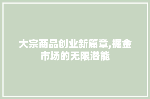 大宗商品创业新篇章,掘金市场的无限潜能 诗词佳句