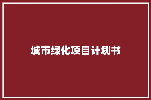 城市绿化项目计划书
