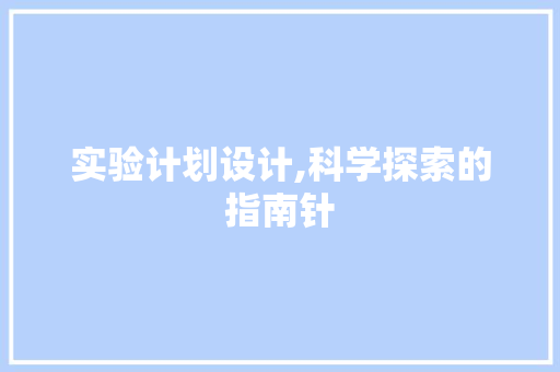 实验计划设计,科学探索的指南针