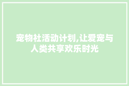 宠物社活动计划,让爱宠与人类共享欢乐时光 短语