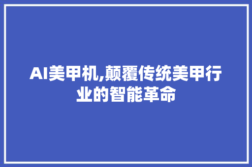 AI美甲机,颠覆传统美甲行业的智能革命