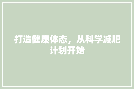 打造健康体态，从科学减肥计划开始 古代典籍