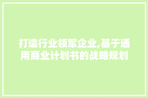 打造行业领军企业,基于通用商业计划书的战略规划 诗词佳句