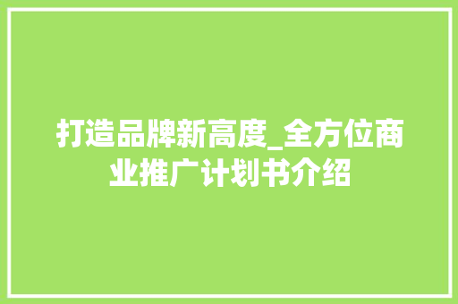 打造品牌新高度_全方位商业推广计划书介绍