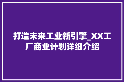 打造未来工业新引擎_XX工厂商业计划详细介绍