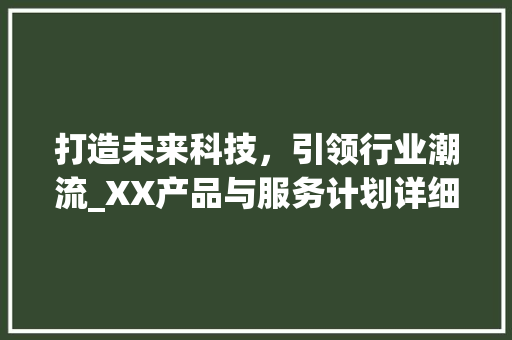 打造未来科技，引领行业潮流_XX产品与服务计划详细介绍 成语汇编