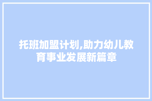 托班加盟计划,助力幼儿教育事业发展新篇章