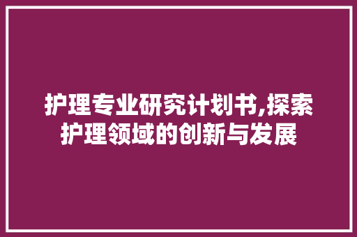 护理专业研究计划书,探索护理领域的创新与发展