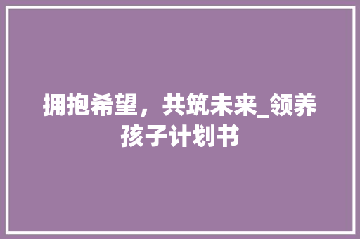 拥抱希望，共筑未来_领养孩子计划书 近义词汇