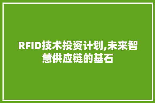 RFID技术投资计划,未来智慧供应链的基石