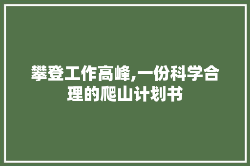 攀登工作高峰,一份科学合理的爬山计划书