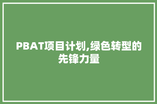 PBAT项目计划,绿色转型的先锋力量