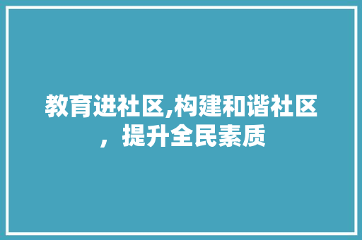 教育进社区,构建和谐社区，提升全民素质