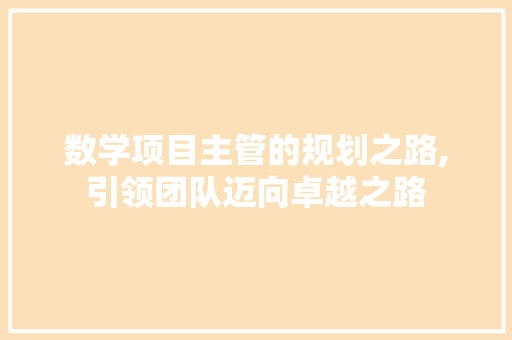 数学项目主管的规划之路,引领团队迈向卓越之路 问答