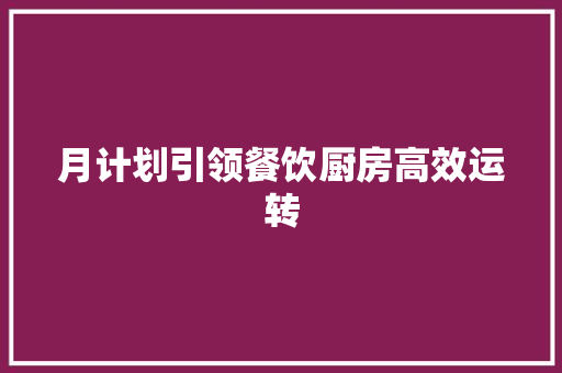 月计划引领餐饮厨房高效运转
