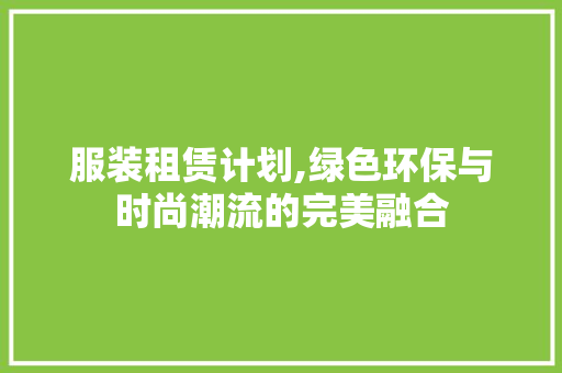 服装租赁计划,绿色环保与时尚潮流的完美融合