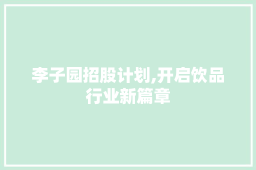 李子园招股计划,开启饮品行业新篇章