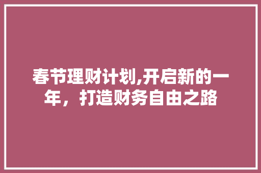 春节理财计划,开启新的一年，打造财务自由之路