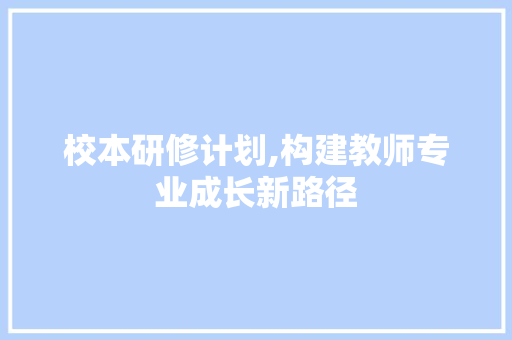 校本研修计划,构建教师专业成长新路径