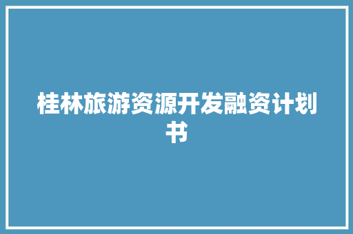 桂林旅游资源开发融资计划书