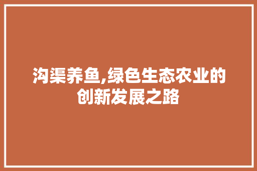 沟渠养鱼,绿色生态农业的创新发展之路