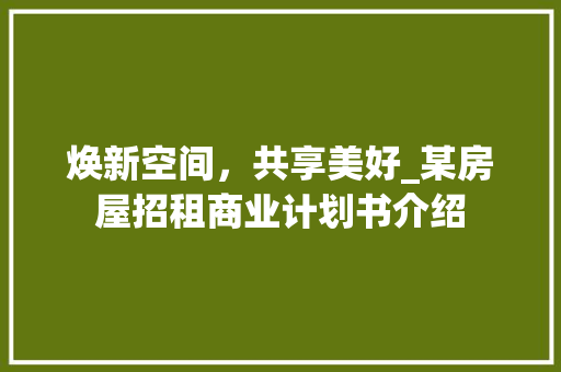 焕新空间，共享美好_某房屋招租商业计划书介绍