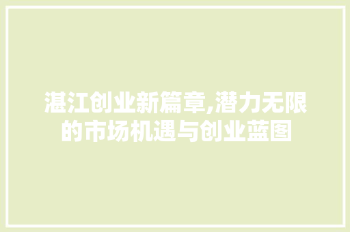 湛江创业新篇章,潜力无限的市场机遇与创业蓝图