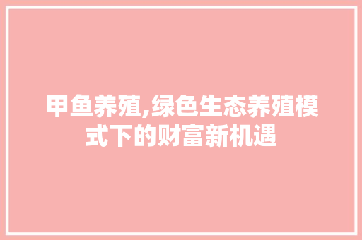 甲鱼养殖,绿色生态养殖模式下的财富新机遇