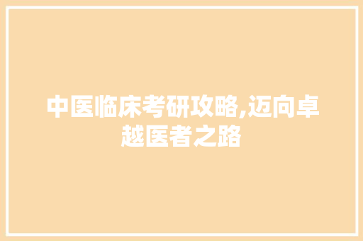 中医临床考研攻略,迈向卓越医者之路